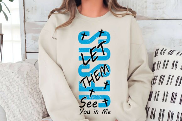 Jesus Let Them See You in Me SVG — T-Shirt Designs
