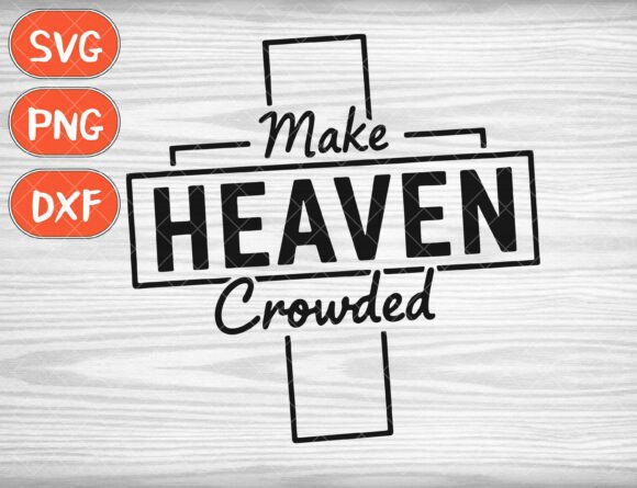 Make Heaven Crowded SVG, Christian Cross and T-Shirt Designs