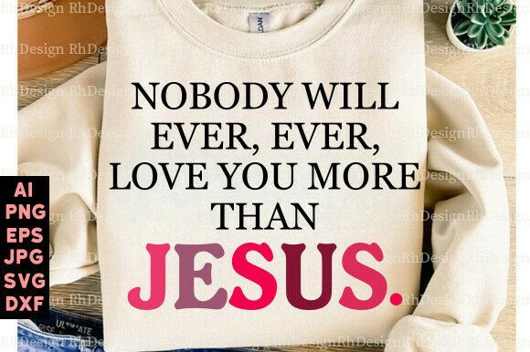 Nobody Will Ever Jesus PNG Love You More T-Shirt Designs